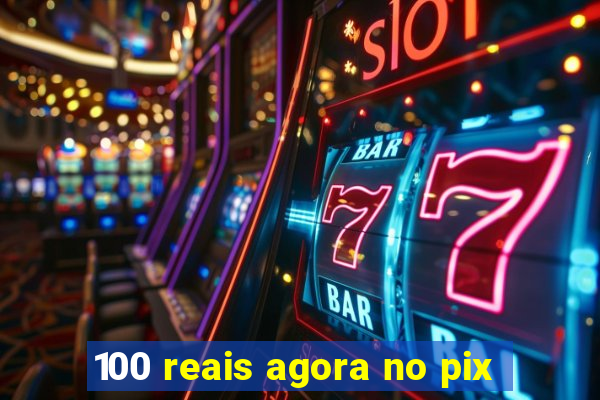 100 reais agora no pix